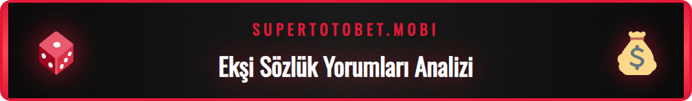 Supertotobet Ekşi Sözlük platformundaki kullanıcı yorumlarının detaylı analizi
